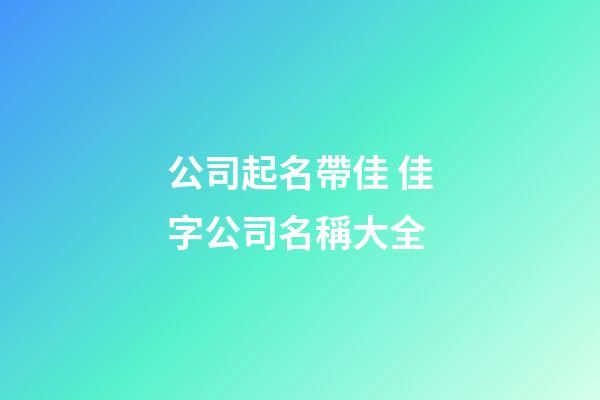 公司起名帶佳 佳字公司名稱大全-第1張-公司起名-玄機(jī)派